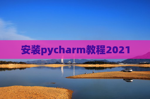 安装pycharm教程2021